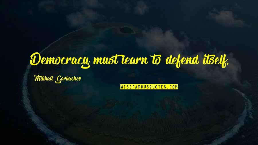 Fly Away Peter Theme Quotes By Mikhail Gorbachev: Democracy must learn to defend itself. Fly Away Peter Theme Quotes By Mikhail Gorbachev: Democracy must learn to defend itself.