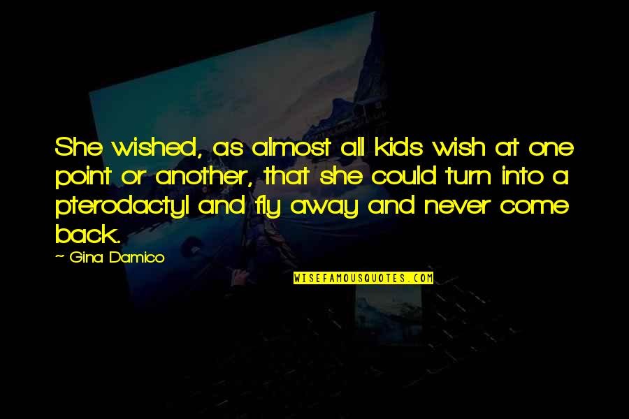 Fly Back Quotes By Gina Damico: She wished, as almost all kids wish at