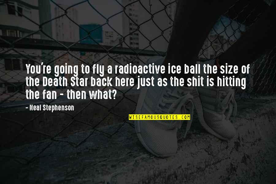 Fly Back Quotes By Neal Stephenson: You're going to fly a radioactive ice ball