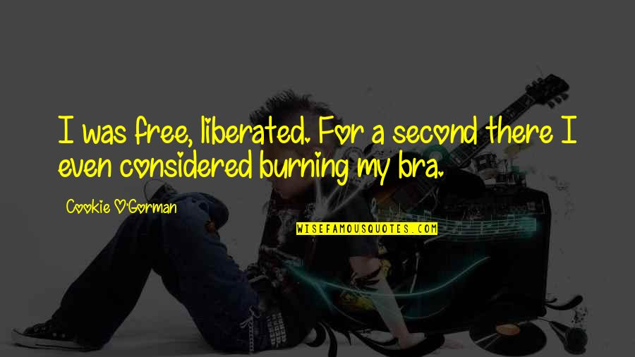 Fly Balls League Quotes By Cookie O'Gorman: I was free, liberated. For a second there