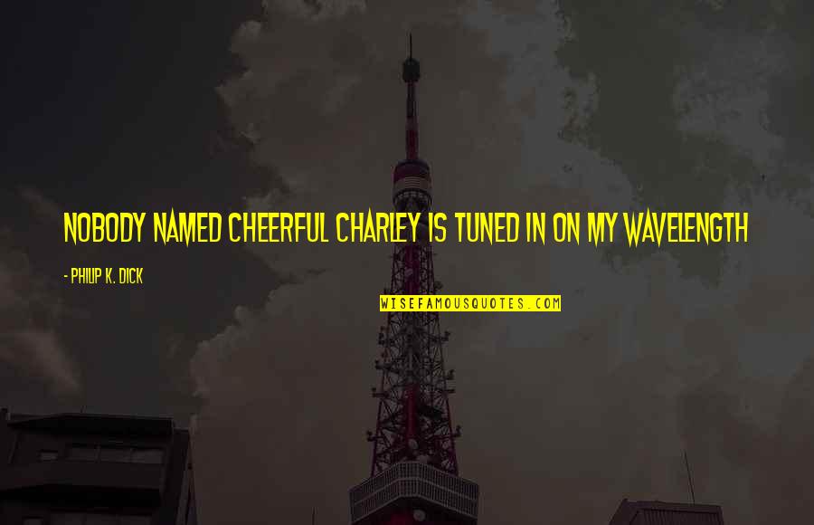 Fly Butterfly Quotes By Philip K. Dick: Nobody named Cheerful Charley is tuned in on Fly Butterfly Quotes By Philip K. Dick: Nobody named Cheerful Charley is tuned in on