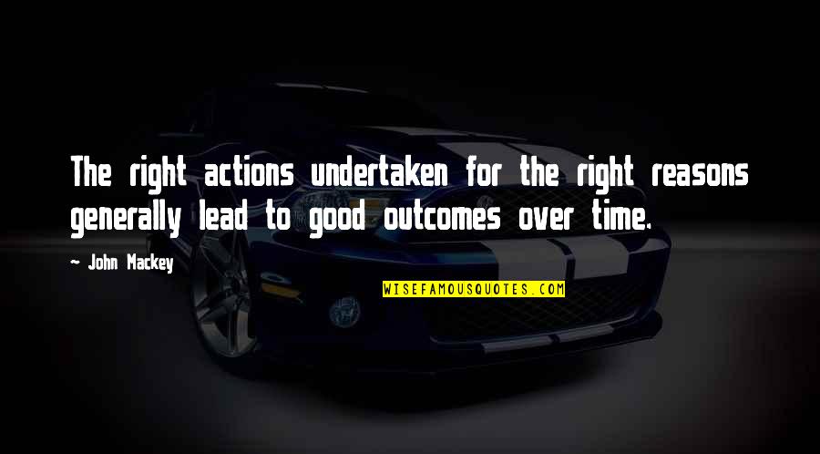 Fly By Night Book Quotes By John Mackey: The right actions undertaken for the right reasons