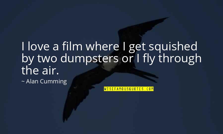 Fly By Quotes By Alan Cumming: I love a film where I get squished