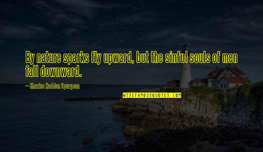 Fly By Quotes By Charles Haddon Spurgeon: By nature sparks fly upward, but the sinful