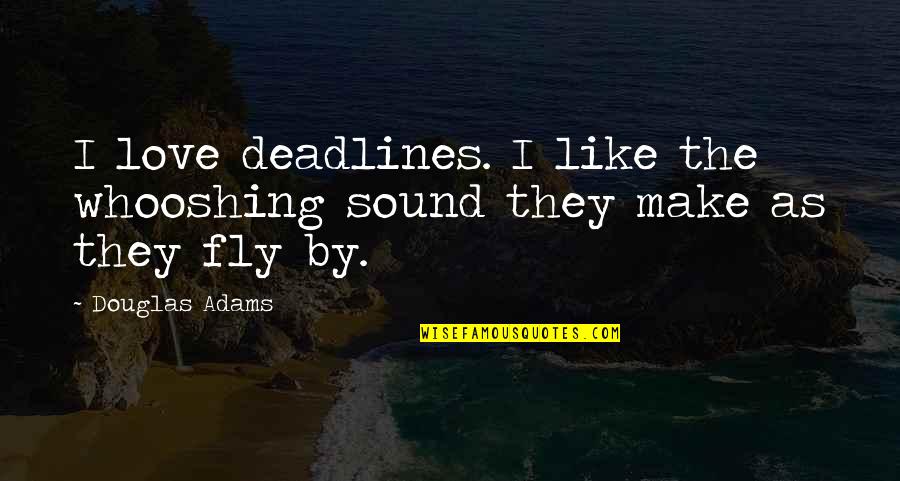 Fly By Quotes By Douglas Adams: I love deadlines. I like the whooshing sound