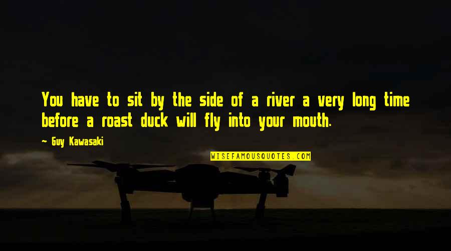 Fly By Quotes By Guy Kawasaki: You have to sit by the side of