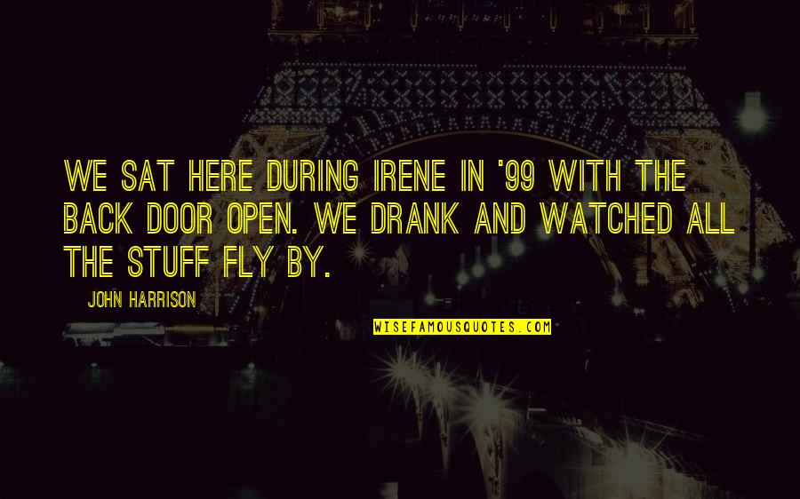 Fly By Quotes By John Harrison: We sat here during Irene in '99 with