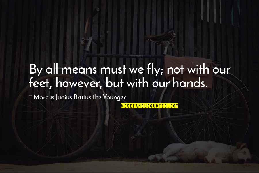 Fly By Quotes By Marcus Junius Brutus The Younger: By all means must we fly; not with