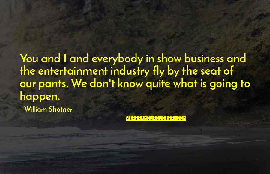 Fly By Quotes By William Shatner: You and I and everybody in show business