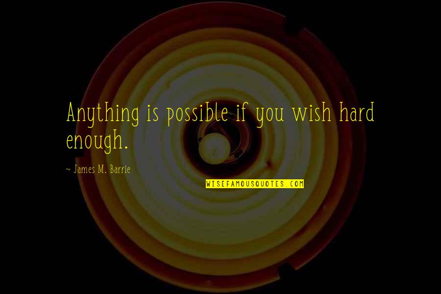 Fly Fisherman Sunglasses Quotes By James M. Barrie: Anything is possible if you wish hard enough.