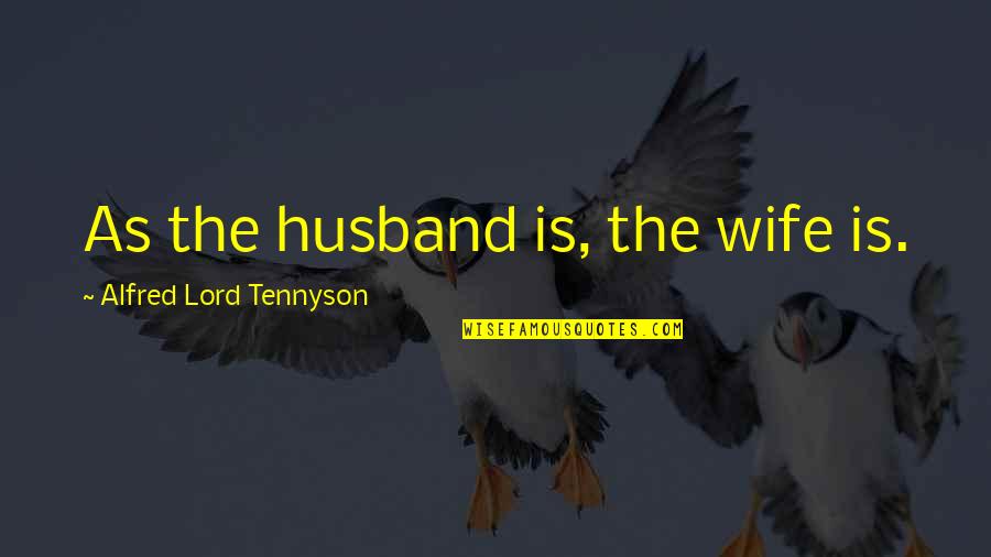 Fly Free Like A Bird Quotes By Alfred Lord Tennyson: As the husband is, the wife is.
