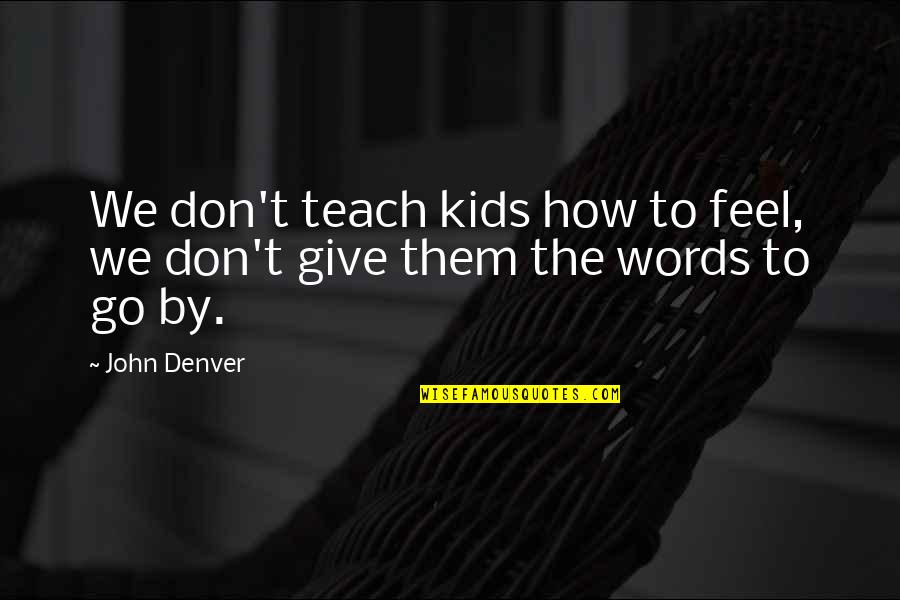 Fly From Miami Quotes By John Denver: We don't teach kids how to feel, we