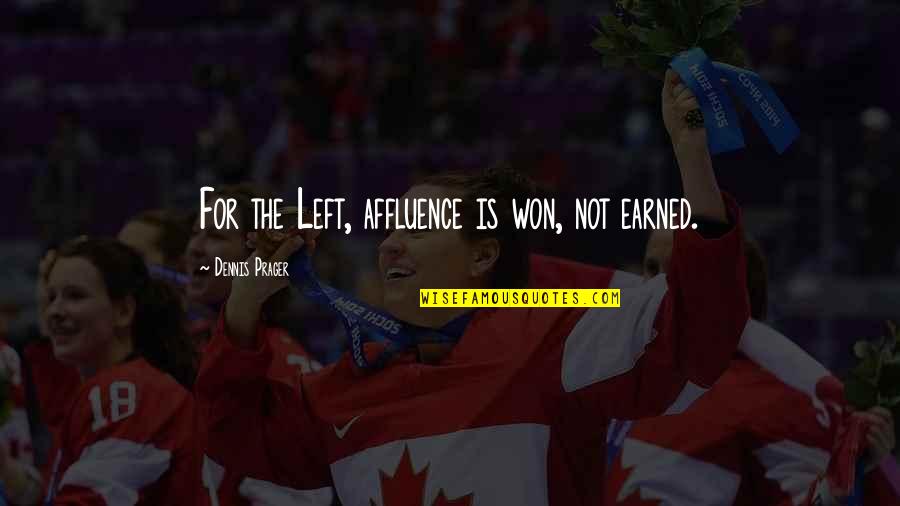 Fly From Princess Quotes By Dennis Prager: For the Left, affluence is won, not earned. Fly From Princess Quotes By Dennis Prager: For the Left, affluence is won, not earned.