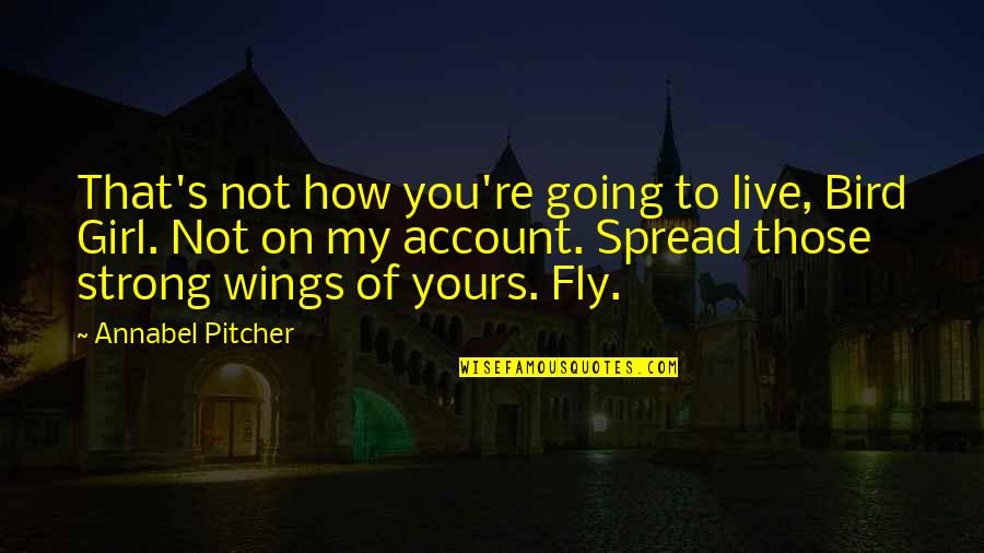 Fly Girl Quotes By Annabel Pitcher: That's not how you're going to live, Bird