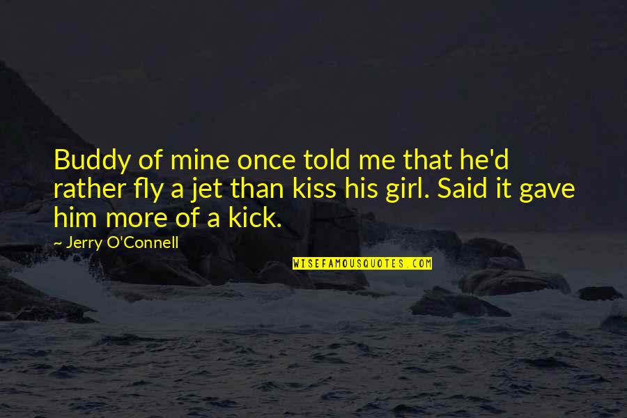 Fly Girl Quotes By Jerry O'Connell: Buddy of mine once told me that he'd