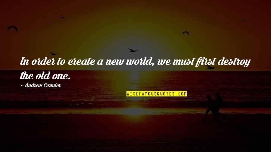 Fly High Little One Quotes By Andrew Cormier: In order to create a new world, we Fly High Little One Quotes By Andrew Cormier: In order to create a new world, we