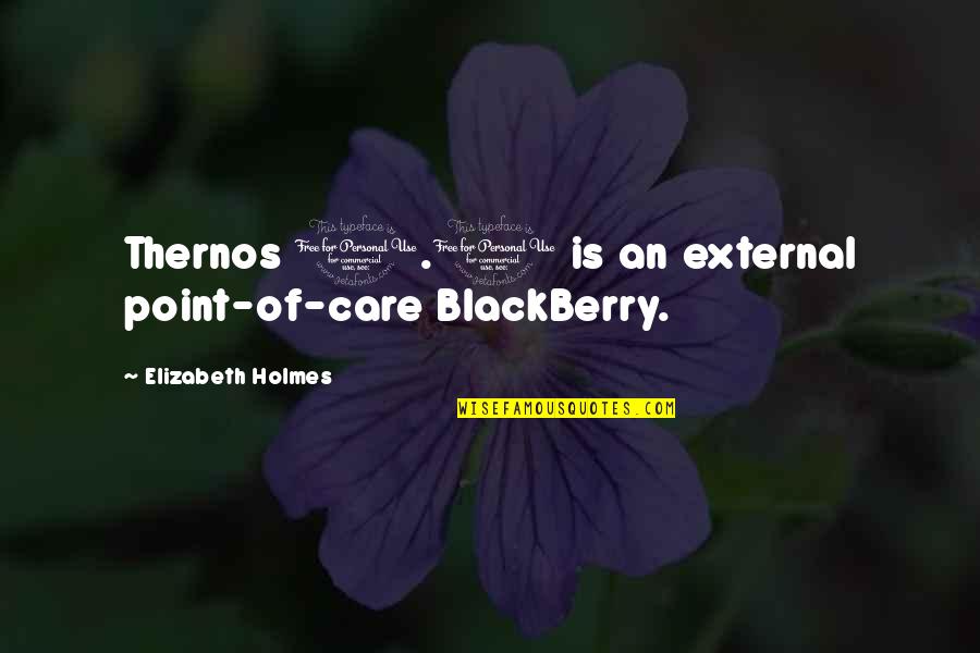 Fly High Little One Quotes By Elizabeth Holmes: Thernos 1.0 is an external point-of-care BlackBerry. Fly High Little One Quotes By Elizabeth Holmes: Thernos 1.0 is an external point-of-care BlackBerry.