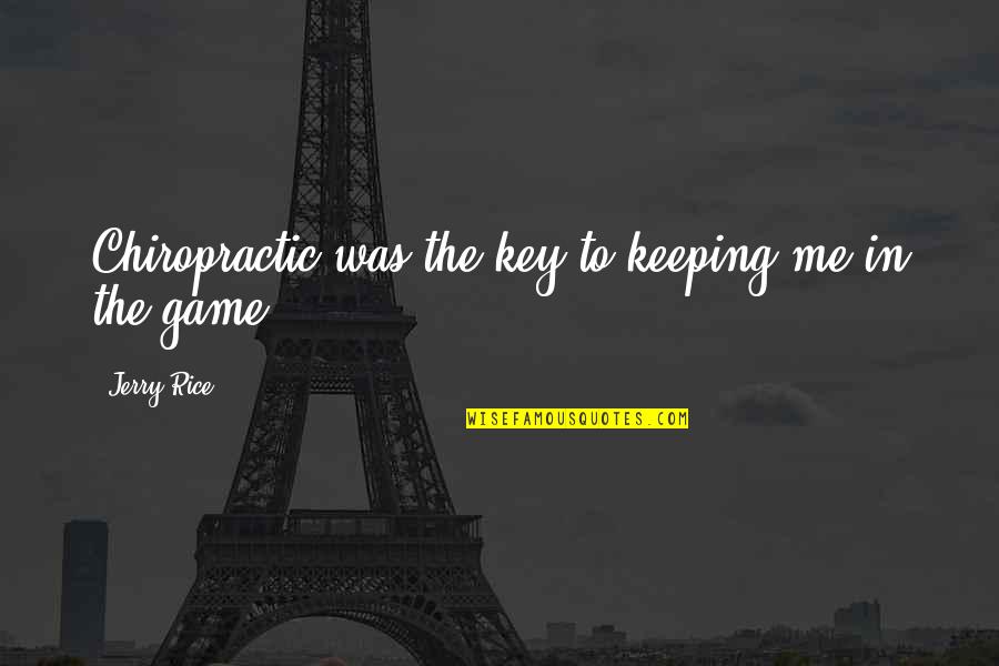 Fly High Little One Quotes By Jerry Rice: Chiropractic was the key to keeping me in Fly High Little One Quotes By Jerry Rice: Chiropractic was the key to keeping me in