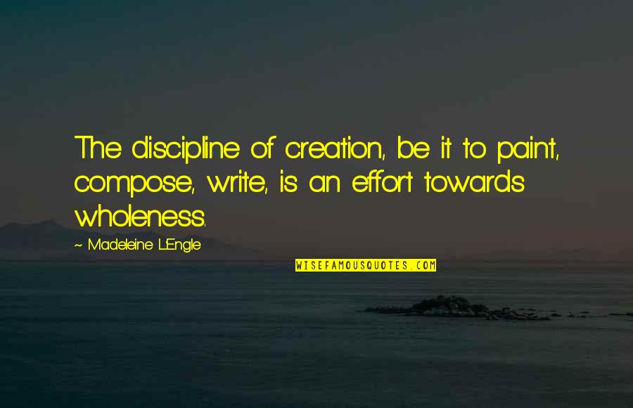 Fly High Little One Quotes By Madeleine L'Engle: The discipline of creation, be it to paint, Fly High Little One Quotes By Madeleine L'Engle: The discipline of creation, be it to paint,