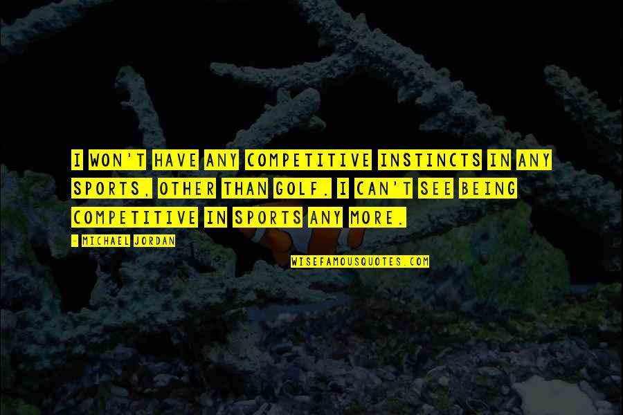Fly High Little One Quotes By Michael Jordan: I won't have any competitive instincts in any Fly High Little One Quotes By Michael Jordan: I won't have any competitive instincts in any