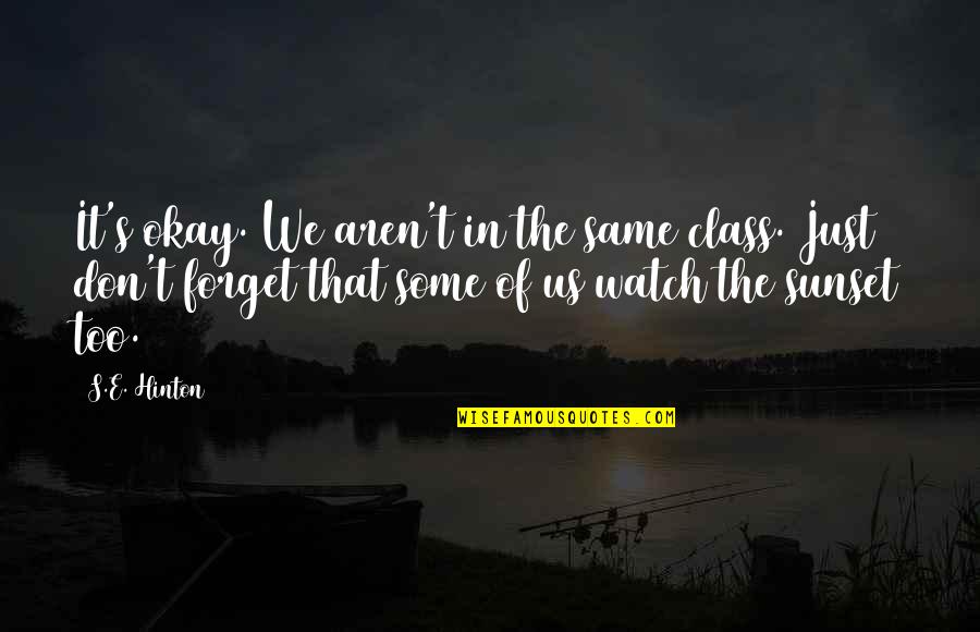 Fly High Little One Quotes By S.E. Hinton: It's okay. We aren't in the same class. Fly High Little One Quotes By S.E. Hinton: It's okay. We aren't in the same class.