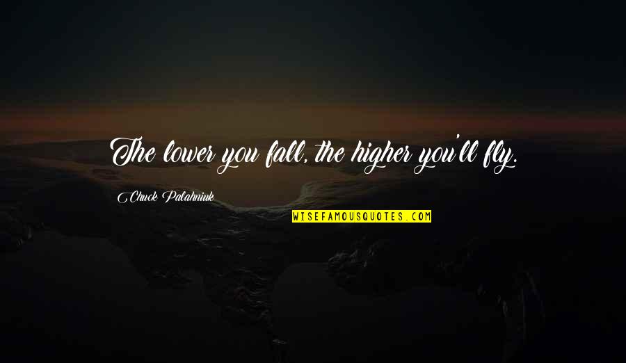 Fly Higher Quotes By Chuck Palahniuk: The lower you fall, the higher you'll fly.