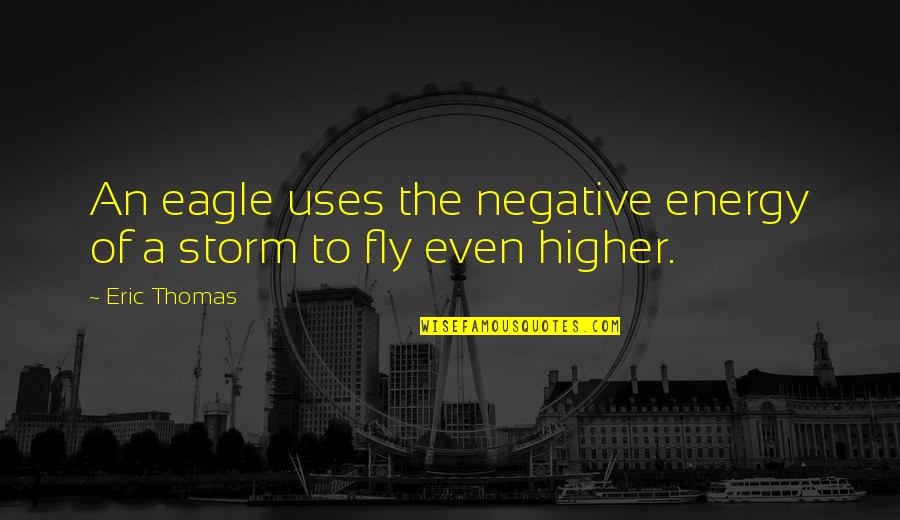 Fly Higher Quotes By Eric Thomas: An eagle uses the negative energy of a