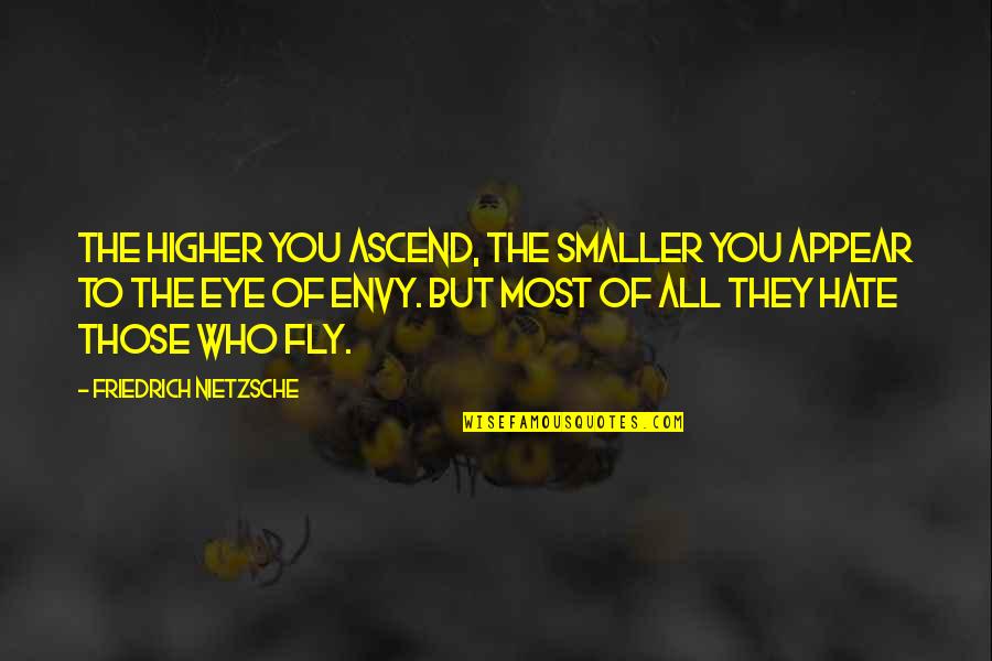 Fly Higher Quotes By Friedrich Nietzsche: The higher you ascend, the smaller you appear