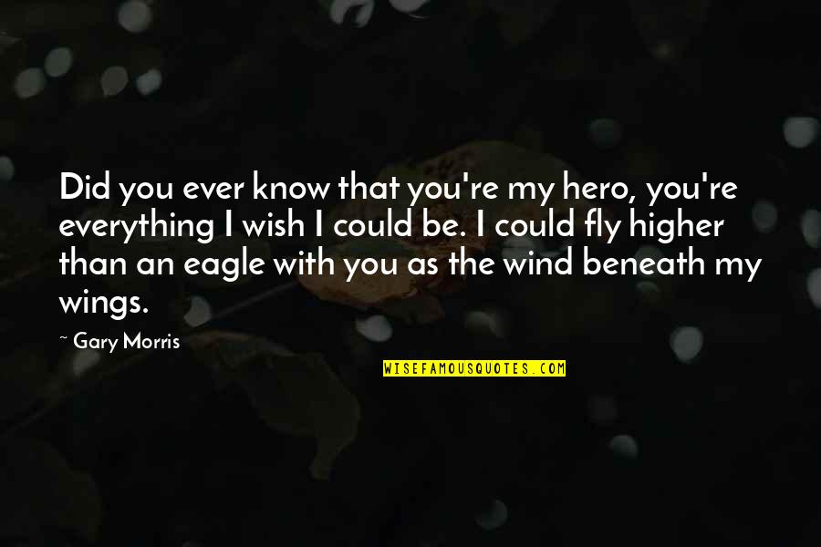 Fly Higher Quotes By Gary Morris: Did you ever know that you're my hero,