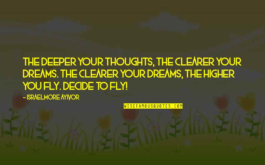 Fly Higher Quotes By Israelmore Ayivor: The deeper your thoughts, the clearer your dreams.