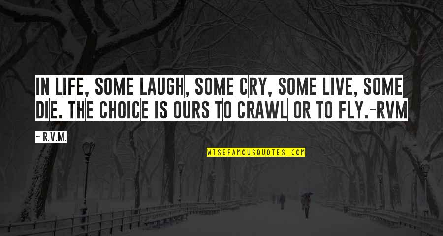 Fly In Life Quotes By R.v.m.: In life, some laugh, some cry, some live, Fly In Life Quotes By R.v.m.: In life, some laugh, some cry, some live,