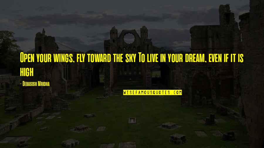 Fly In The Open Sky Quotes By Debasish Mridha: Open your wings, fly toward the sky To Fly In The Open Sky Quotes By Debasish Mridha: Open your wings, fly toward the sky To