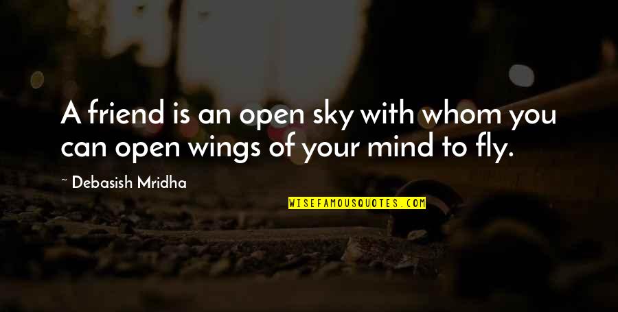 Fly In The Open Sky Quotes By Debasish Mridha: A friend is an open sky with whom