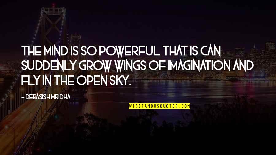 Fly In The Open Sky Quotes By Debasish Mridha: The mind is so powerful that is can Fly In The Open Sky Quotes By Debasish Mridha: The mind is so powerful that is can