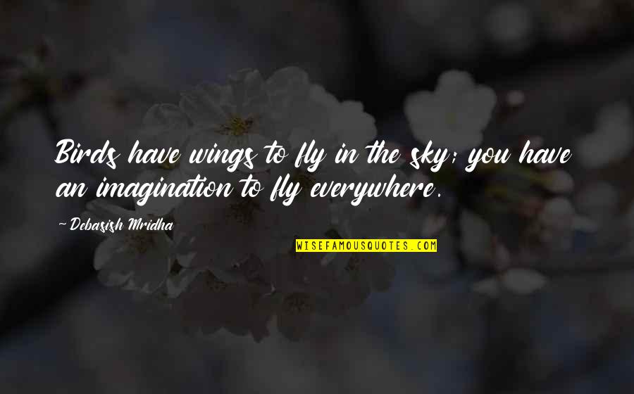 Fly In The Sky Quotes By Debasish Mridha: Birds have wings to fly in the sky;