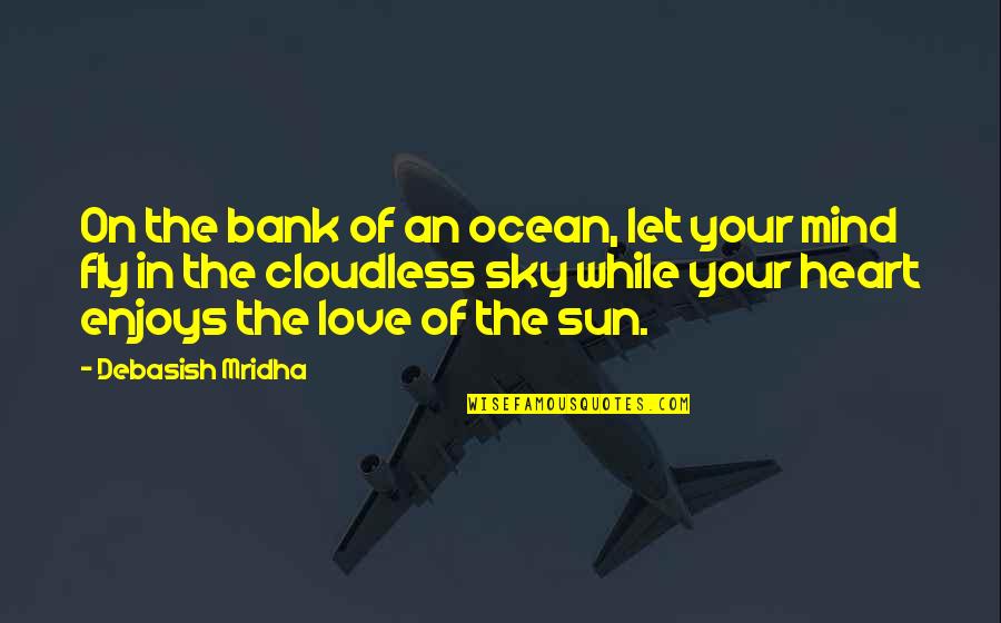 Fly In The Sky Quotes By Debasish Mridha: On the bank of an ocean, let your