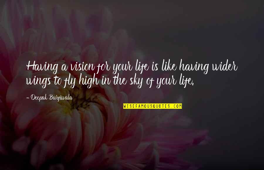 Fly In The Sky Quotes By Deepak Burfiwala: Having a vision for your life is like