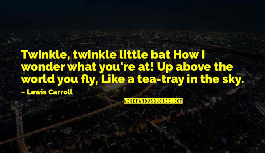 Fly In The Sky Quotes By Lewis Carroll: Twinkle, twinkle little bat How I wonder what
