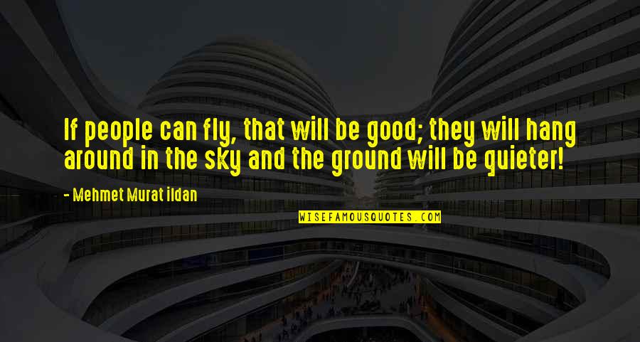 Fly In The Sky Quotes By Mehmet Murat Ildan: If people can fly, that will be good;