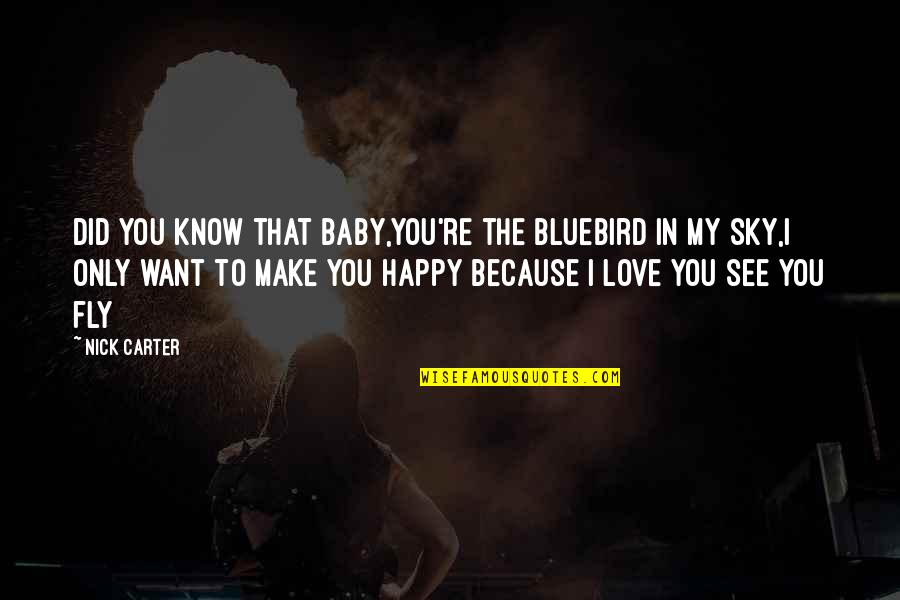 Fly In The Sky Quotes By Nick Carter: Did you know that baby,You're the bluebird in