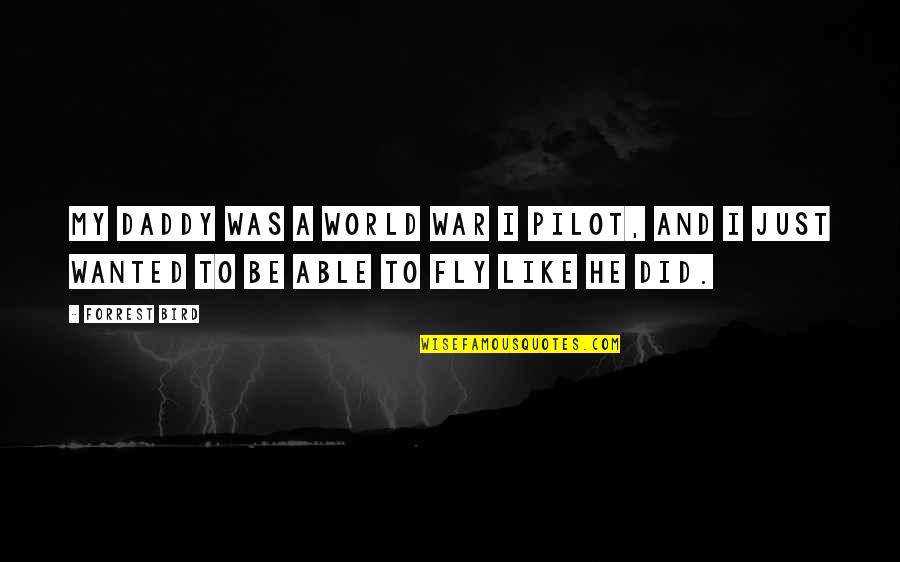 Fly Like A Bird Quotes By Forrest Bird: My daddy was a World War I pilot,