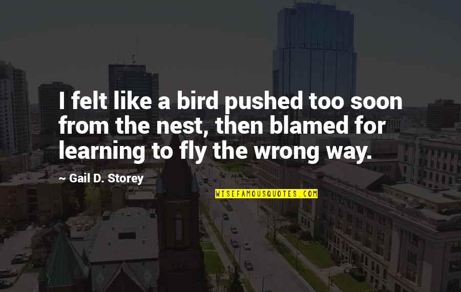 Fly Like A Bird Quotes By Gail D. Storey: I felt like a bird pushed too soon
