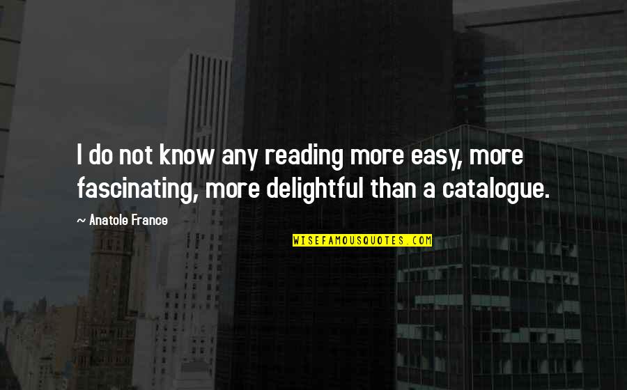 Fly Like A Free Bird Quotes By Anatole France: I do not know any reading more easy,