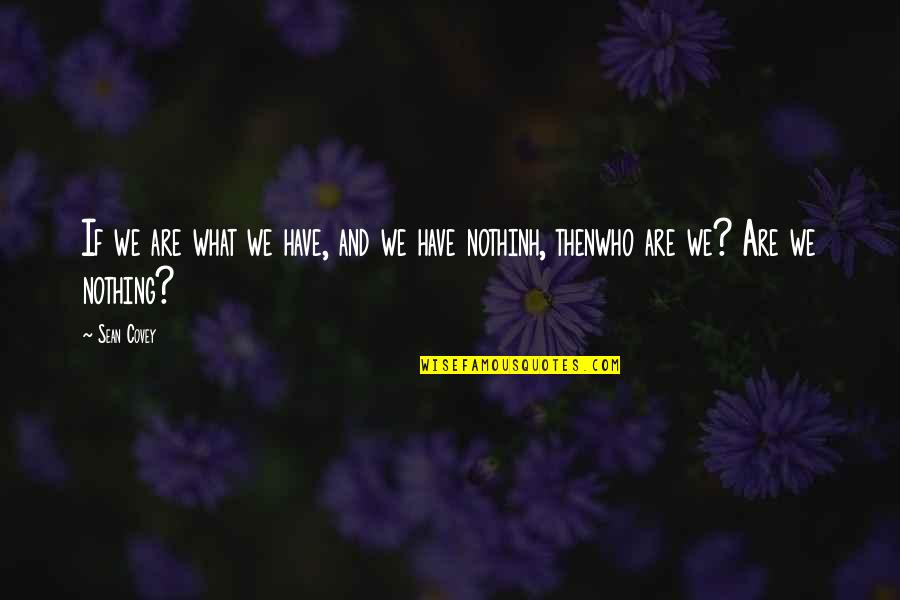 Fly Like A Free Bird Quotes By Sean Covey: If we are what we have, and we