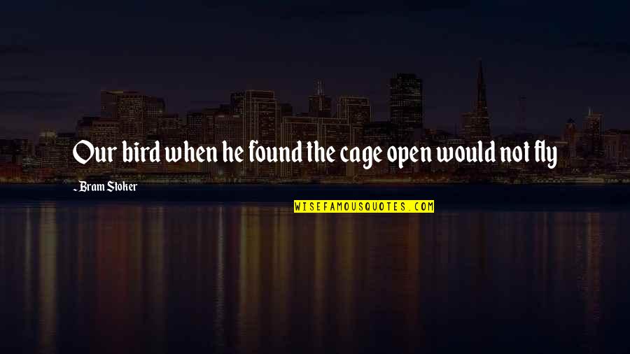 Fly Open Quotes By Bram Stoker: Our bird when he found the cage open