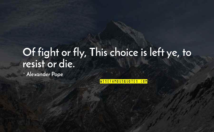 Fly Or Die Quotes By Alexander Pope: Of fight or fly, This choice is left