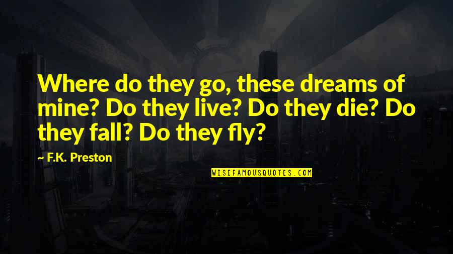 Fly Or Die Quotes By F.K. Preston: Where do they go, these dreams of mine?