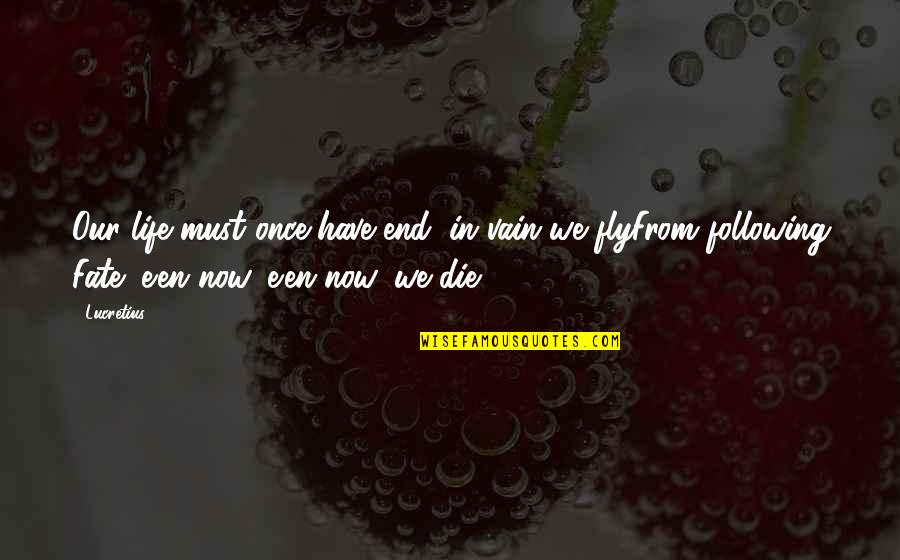 Fly Or Die Quotes By Lucretius: Our life must once have end; in vain Fly Or Die Quotes By Lucretius: Our life must once have end; in vain