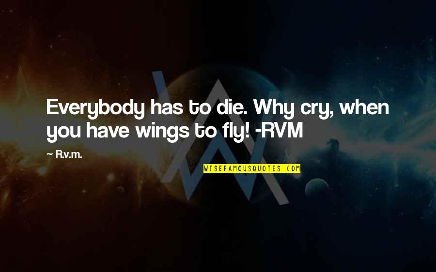 Fly Or Die Quotes By R.v.m.: Everybody has to die. Why cry, when you