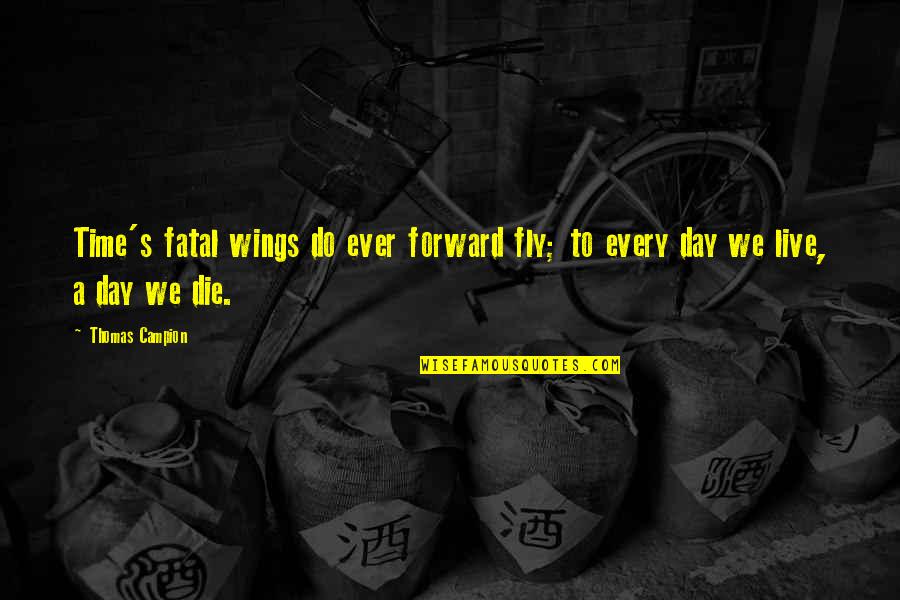 Fly Or Die Quotes By Thomas Campion: Time's fatal wings do ever forward fly; to